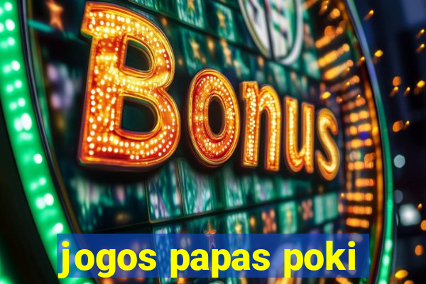 jogos papas poki